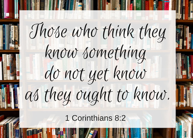 Those who think they know something do not yet know as they ought to know.